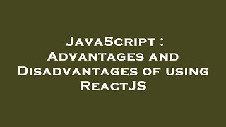 JavaScript : Advantages and Disadvantages of using ReactJS