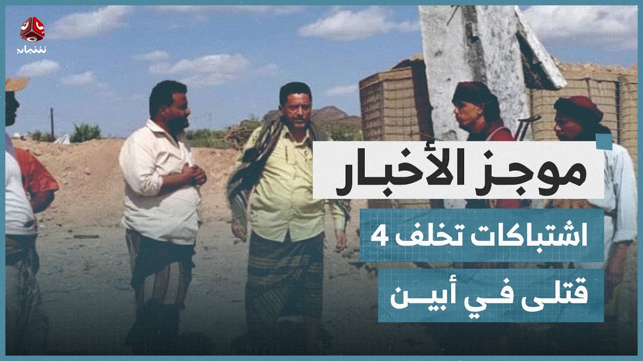 اشتباكات تخلف 4 قتلى بين قوات تدعمها الإمارات في أبين | موجز الأخبار ...