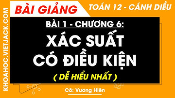Toán 12 Cánh diều Bài 1: Xác suất có điều kiện | Chương 6 (DỄ HIỂU NHẤT)