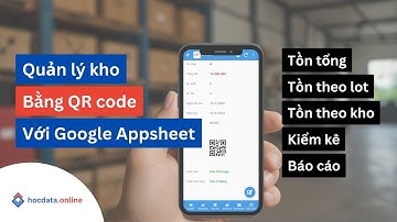 Quản lý kho thông minh, chính xác với Google AppSheet và QR code | Hòa data