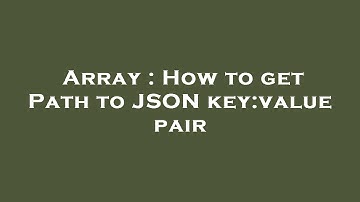 Array : How to get Path to JSON key:value pair