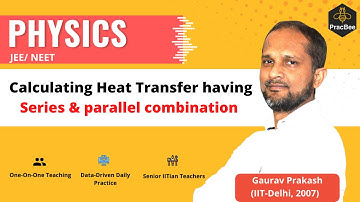 Calculate Heat Transfer(Series & parallel combination) by Gaurav Prakash(IIT Delhi),JEE/NEET Physics