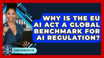 Why Is The EU AI Act A Global Benchmark For AI Regulation? - AI and Technology Law