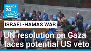 UN resolution on Gaza faces potential US veto despite watered down draft • FRANCE 24 English