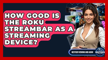 How Good Is The Roku Streambar As A Streaming Device? - NextGen Viewing and Audio