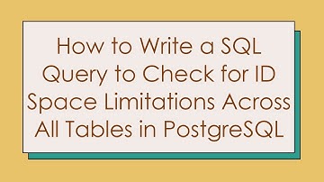 How to Write a SQL Query to Check for ID Space Limitations Across All Tables in PostgreSQL
