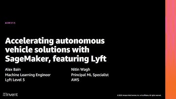 AWS re:Invent 2020: Accelerating autonomous vehicle solutions with SageMaker, featuring Lyft