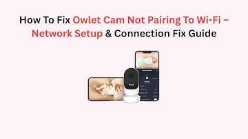 How To Fix Owlet Cam Not Pairing To Wi-Fi – Network Setup & Connection Fix Guide