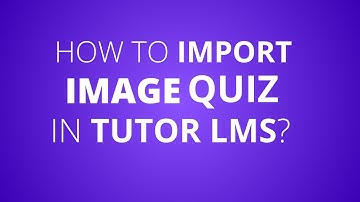 How to Easily Import Image Quizzes in Tutor LMS