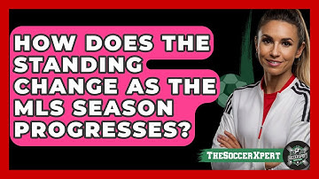 How Does The Standing Change As The MLS Season Progresses? - The Soccer Xpert