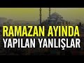 Ramazan ay?nda yap?lan yanl??lar - Nureddin Y?ld?z