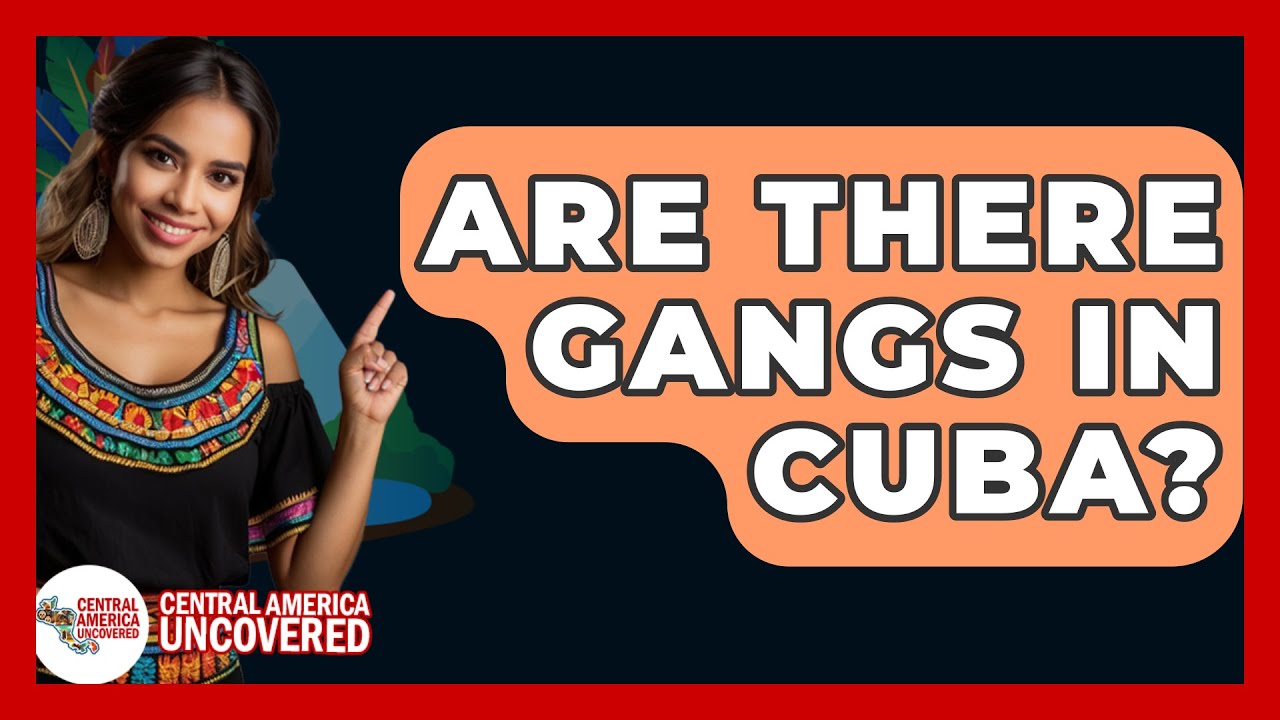 Are There Gangs In Cuba? - Central America Uncovered