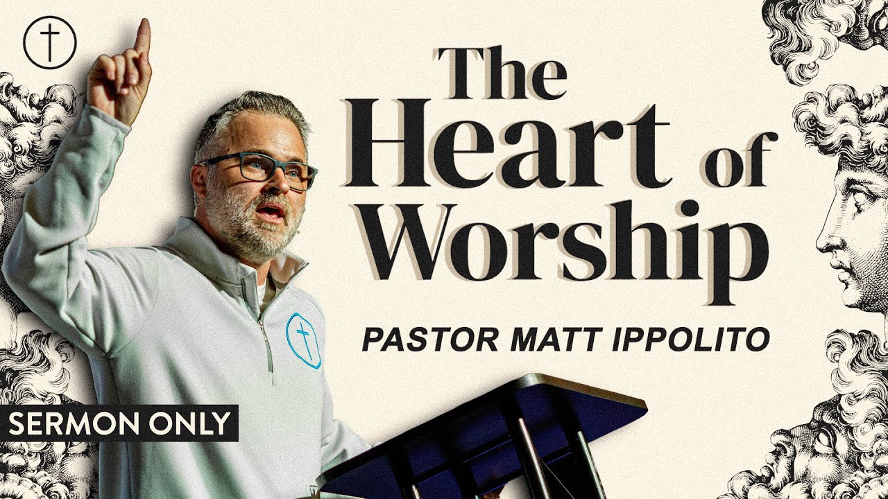 The Heart of Worship - Pastor Matt Ippolito | Hope City Church