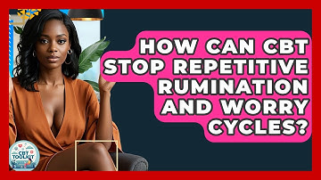 How Can CBT Stop Repetitive Rumination And Worry Cycles? - CBT Toolkit