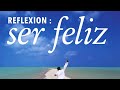 Ser Feliz  (Reflexión Positiva Por : Perla Judith Morales)