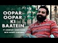 Oopar oopar ki baatein ft anubhavsinghbassi with baneetchhabra