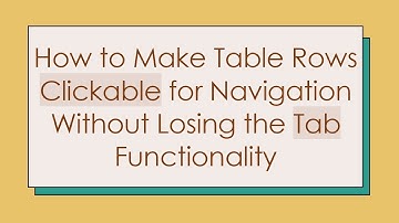 How to Make Table Rows Clickable for Navigation Without Losing the Tab Functionality