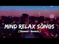 Mind    relax songs in hindi    slow motion hindi song    lo fi mashup slowed and reverb