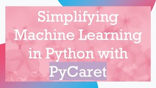 Simplifying Machine Learning in Python with PyCaret
