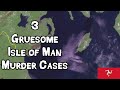 3 Horrific Murder Cases from the Isle of Man