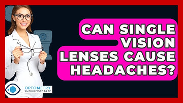 Can Single Vision Lenses Cause Headaches? - Optometry Knowledge Base