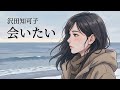会いたい / 沢田知可子【冬の海に沁みる ハイトーン女性ボーカル｜AI Cover】