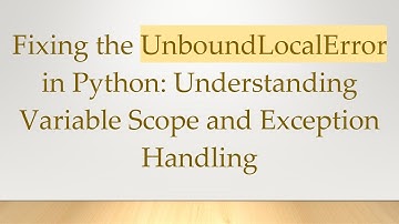 Fixing the UnboundLocalError in Python: Understanding Variable Scope and Exception Handling