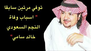 كشف السبب الحقيقي لوفاة النجم السعودي خالد سامي.. توفي مرتين سابقا