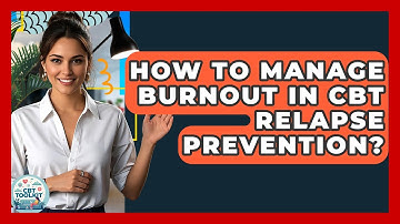 How To Manage Burnout In CBT Relapse Prevention? - CBT Toolkit
