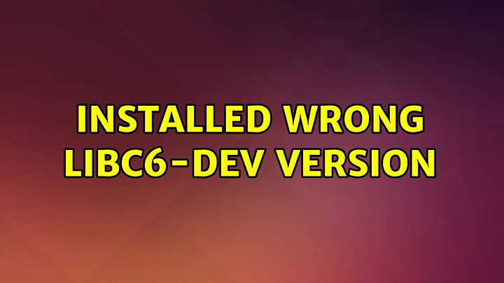Ubuntu: Installed wrong libc6-dev Version