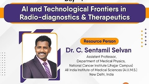 Day : 1: AI and Technological Frontiers in Radio-diagnostics & Therapeutics | Dr. C. Sentamil Selvan
