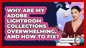 Why Are My Adobe Lightroom Collections Overwhelming, And How To Fix? - Design Tool Unlocked