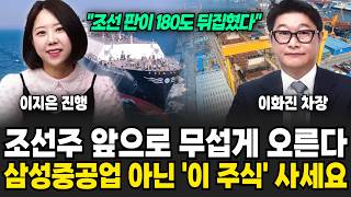 "조선 판이 180도 뒤집혔다" 조선주 앞으로 무섭게 오른다. 삼성중공업 아닌 '이 주식' 사세요 | 굿모닝임당 (이화진, 이지은)