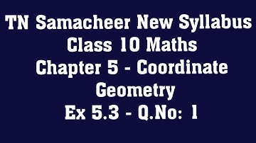 TN Samacheer Class 10 Maths New Syllabus  - Chapter 5 Coordinate Geometry - Ex 5.3  - Q.No: 1