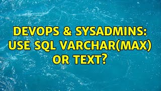 DevOps & SysAdmins: Use SQL varchar(max) or text? (5 Solutions!!)