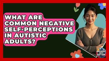 What Are Common Negative Self-perceptions In Autistic Adults? - Answers About Autism