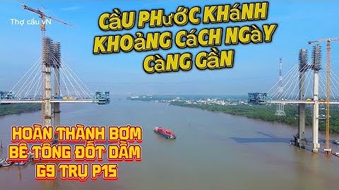 Cầu Phước Khánh khoảng cách ngày càng gần.hoàn thành bơm bê tông đốt dầm G9 trụ P15