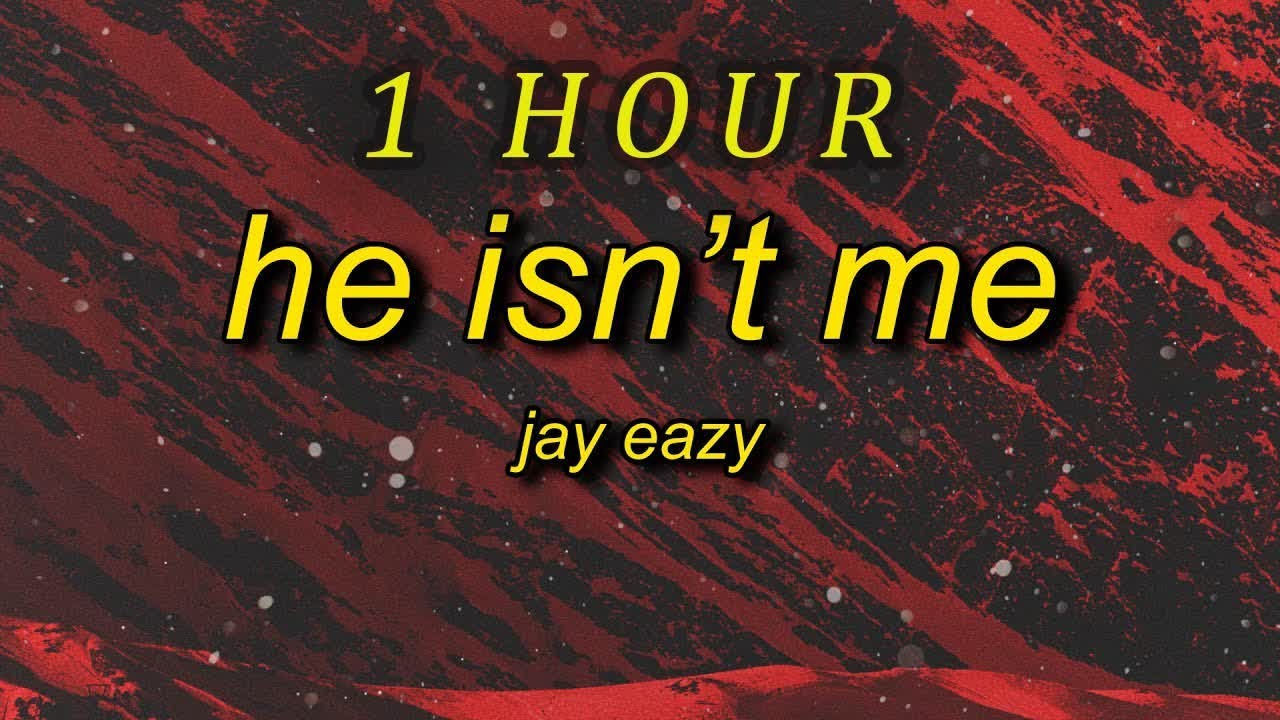 Jay Eazy He Isn’t Me Lyrics when she smiles it turns me tf on 1 HOUR