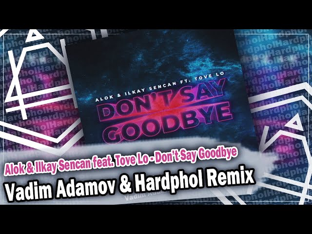 Alok & Ilkay Sencan feat Tove Lo - Don t Say Goodbye (Vadim Adamov & Hardphol Re