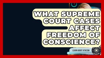 What Supreme Court Cases Affect Freedom Of Conscience? - Learn About Atheism