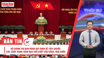 Bản tin 20/9: Quy định về tiêu chuẩn các chức danh lãnh đạo chủ chốt của Đảng, Nhà nước