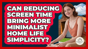 Can Reducing Screen Time Bring More Minimalist Home Life Simplicity? - Minimalist Home Life