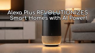 3 Surprising Ways Alexa Plus REVOLUTIONIZES Smart Homes with AI Power