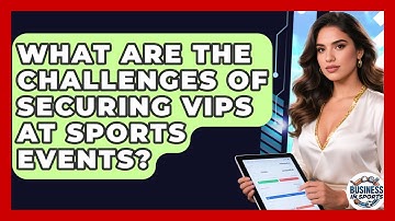 What Are The Challenges Of Securing VIPs At Sports Events? - Business In Sports