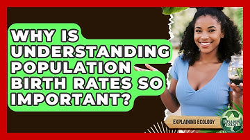 Why Is Understanding Population Birth Rates So Important? - Explaining Ecology