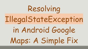 Resolving IllegalStateException in Android Google Maps: A Simple Fix