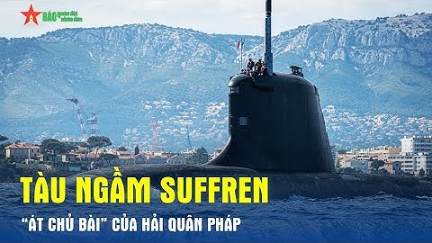 Tàu ngầm Suffren – “Át chủ bài” của Hải quân Pháp - Báo QĐND