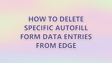 How to delete specific autofill form data entries from Edge (3 SOLUTIONS!!)