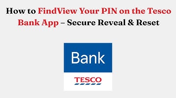How to Find/View Your PIN on the Tesco Bank App – Secure Reveal & Reset