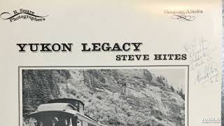 Steve Hites ‎– Yukon Legacy | FULL 1978 Alaskan Folk LP |  Chilkoot Railway & Navigation Company